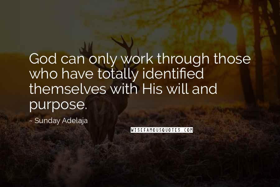 Sunday Adelaja Quotes: God can only work through those who have totally identified themselves with His will and purpose.