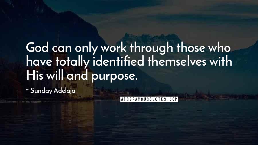 Sunday Adelaja Quotes: God can only work through those who have totally identified themselves with His will and purpose.