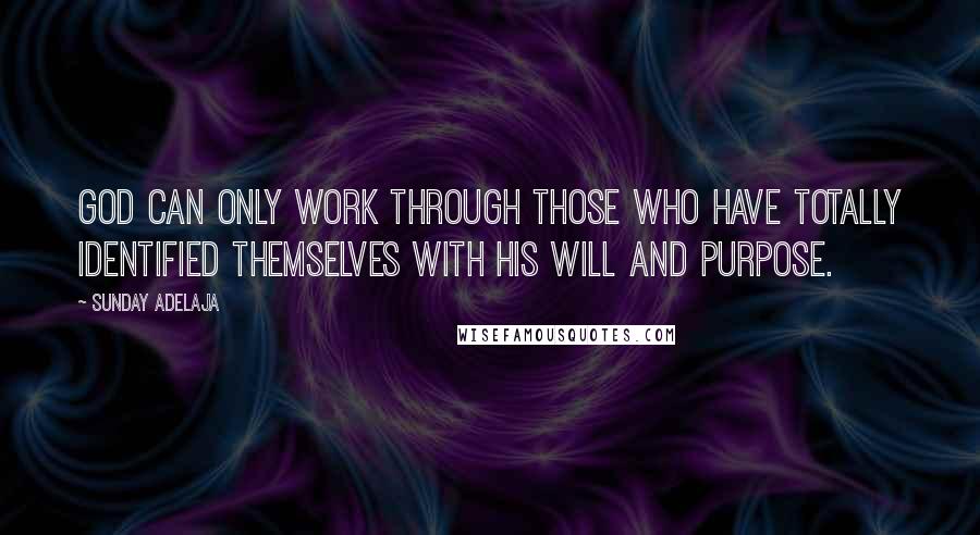 Sunday Adelaja Quotes: God can only work through those who have totally identified themselves with His will and purpose.