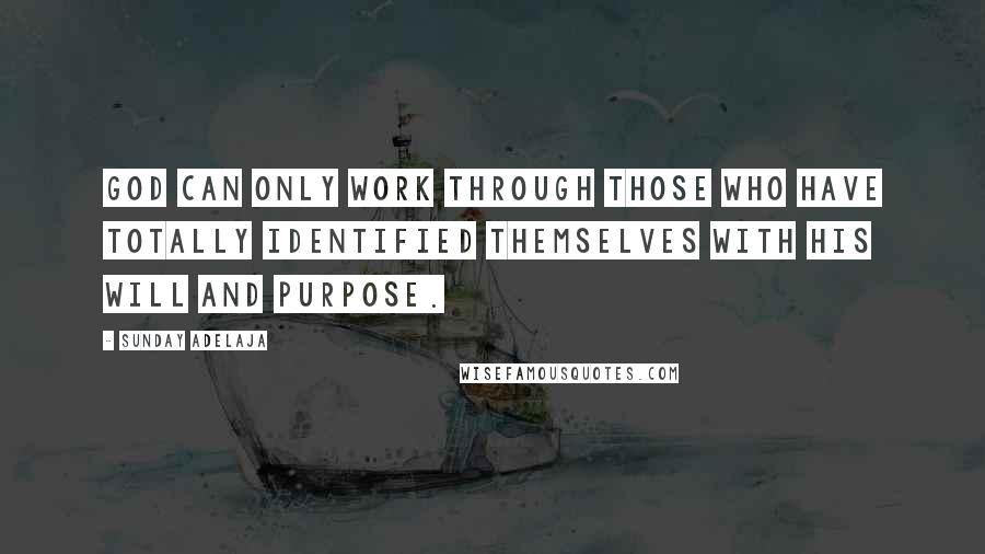 Sunday Adelaja Quotes: God can only work through those who have totally identified themselves with His will and purpose.