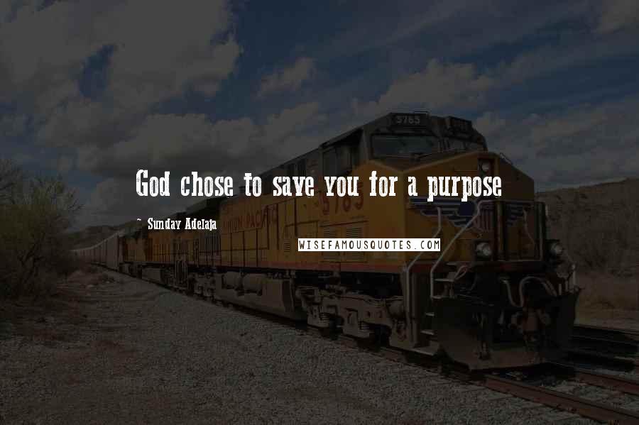 Sunday Adelaja Quotes: God chose to save you for a purpose