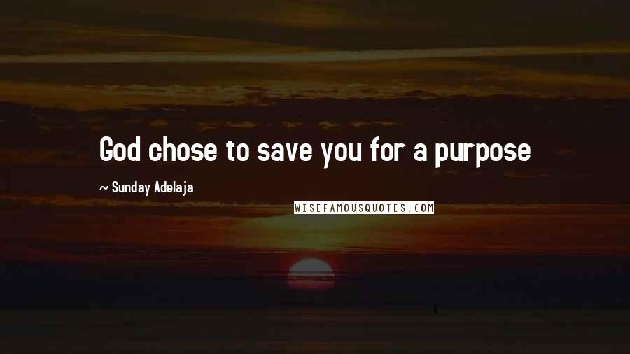 Sunday Adelaja Quotes: God chose to save you for a purpose