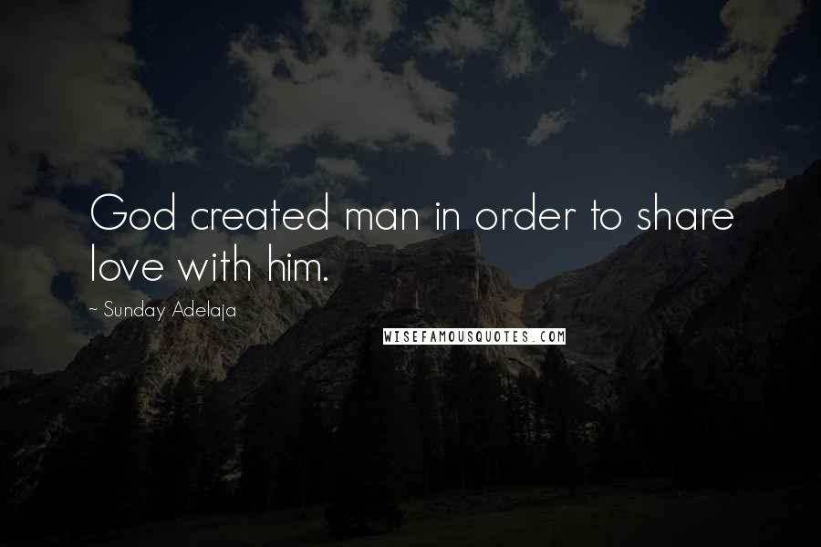Sunday Adelaja Quotes: God created man in order to share love with him.