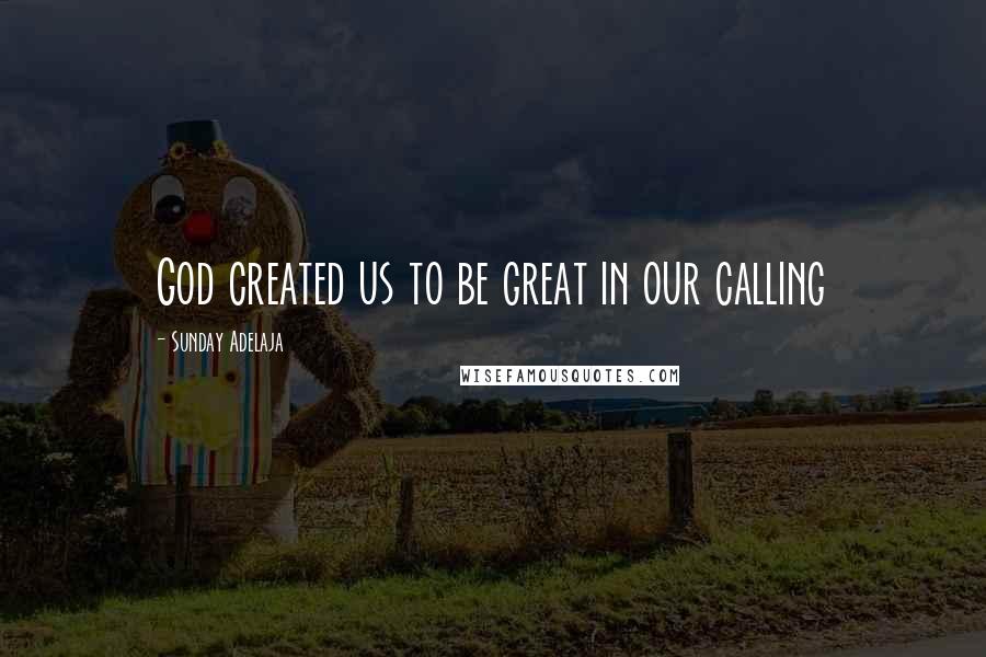 Sunday Adelaja Quotes: God created us to be great in our calling