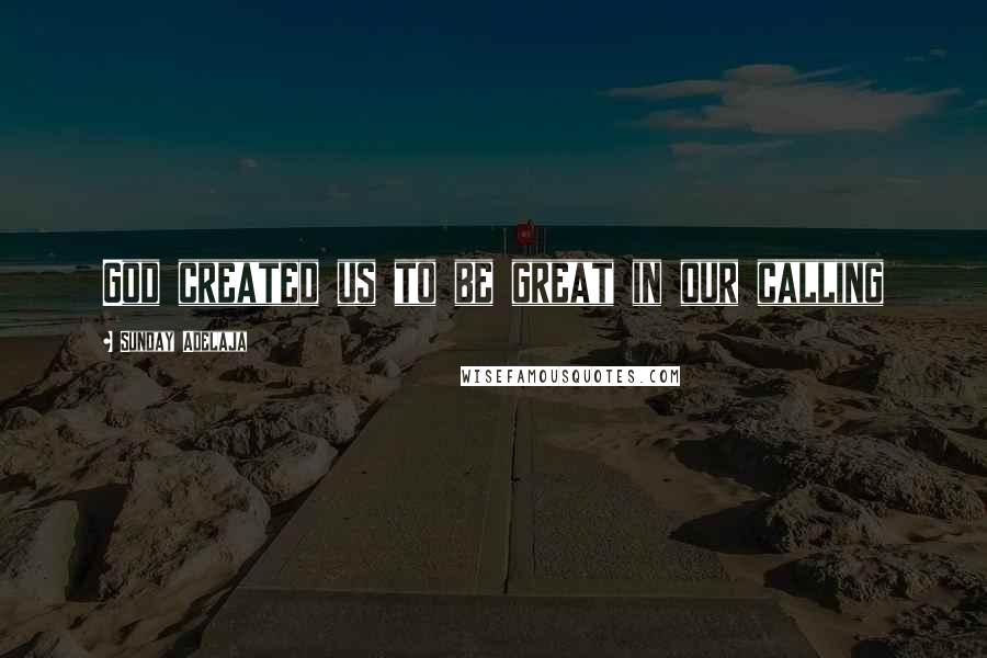 Sunday Adelaja Quotes: God created us to be great in our calling