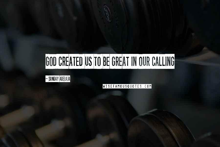 Sunday Adelaja Quotes: God created us to be great in our calling