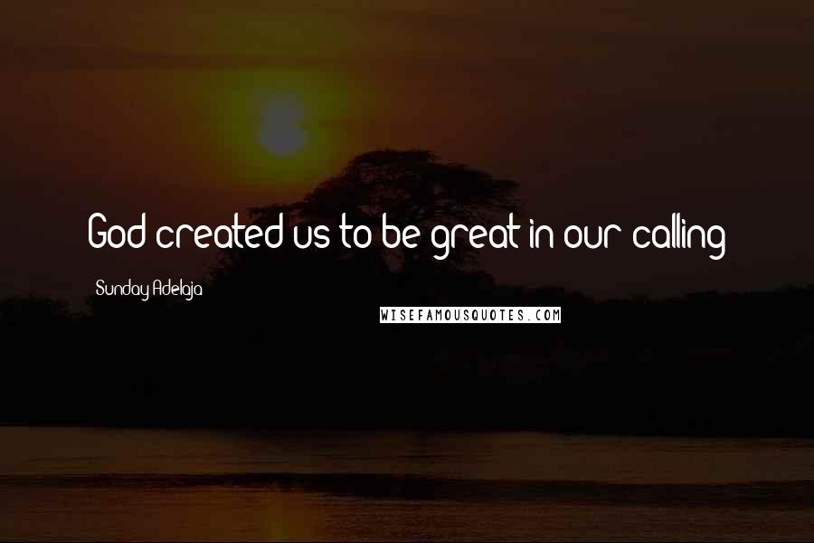 Sunday Adelaja Quotes: God created us to be great in our calling