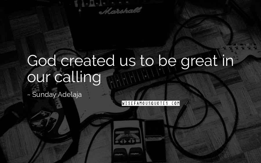 Sunday Adelaja Quotes: God created us to be great in our calling