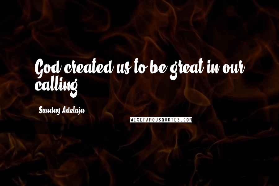 Sunday Adelaja Quotes: God created us to be great in our calling