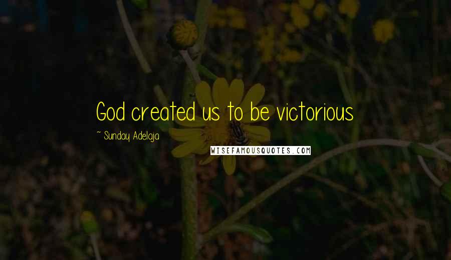 Sunday Adelaja Quotes: God created us to be victorious