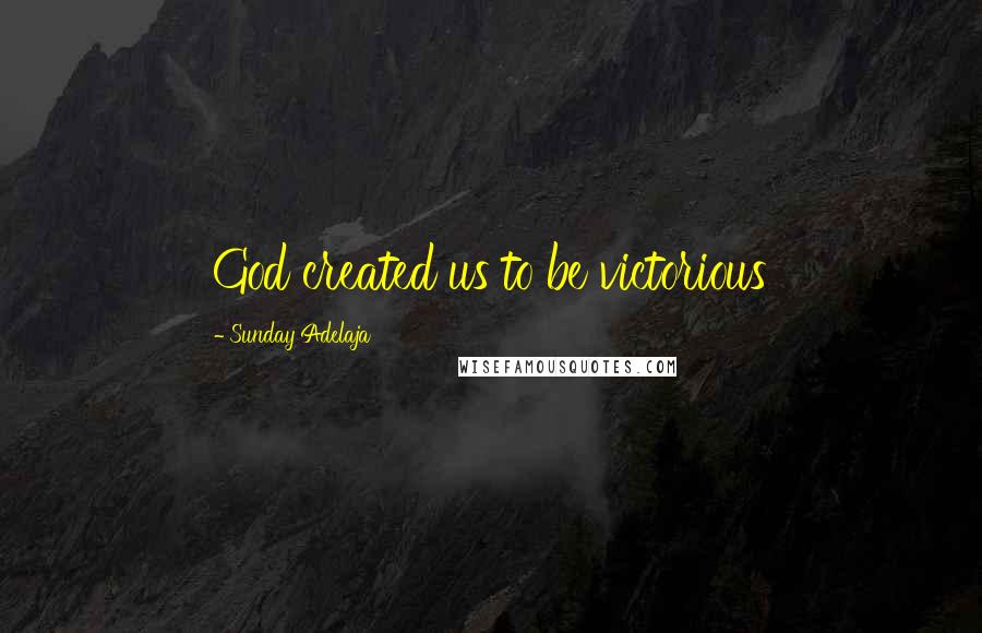 Sunday Adelaja Quotes: God created us to be victorious