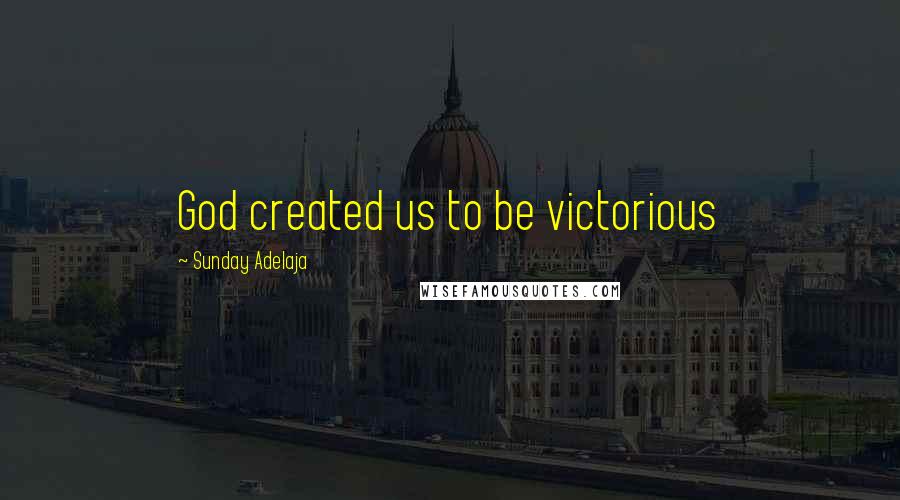 Sunday Adelaja Quotes: God created us to be victorious