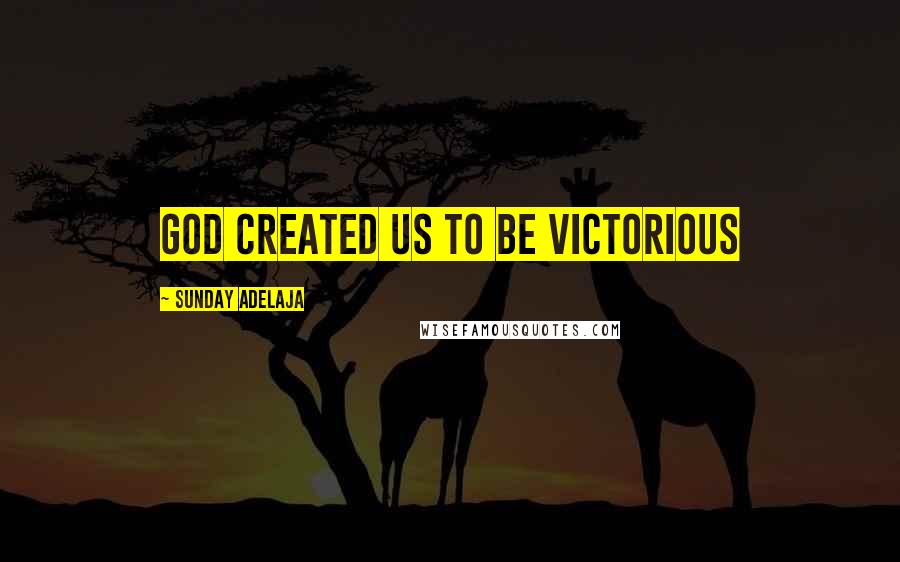 Sunday Adelaja Quotes: God created us to be victorious