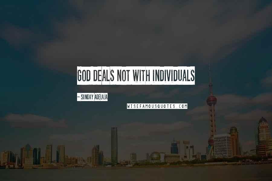 Sunday Adelaja Quotes: God deals not with individuals