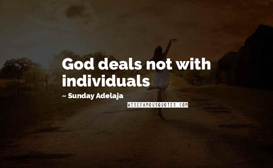Sunday Adelaja Quotes: God deals not with individuals