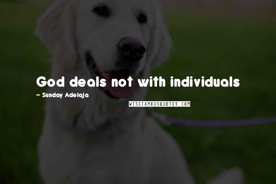Sunday Adelaja Quotes: God deals not with individuals