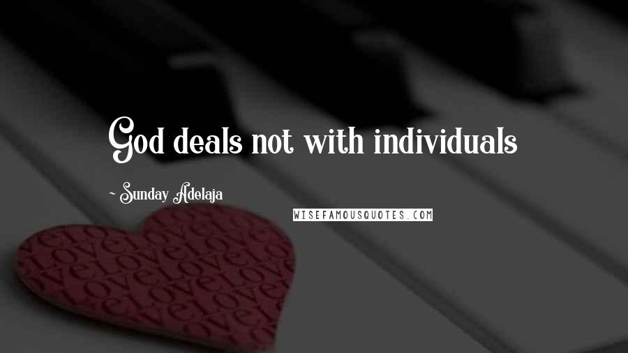 Sunday Adelaja Quotes: God deals not with individuals