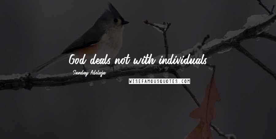 Sunday Adelaja Quotes: God deals not with individuals