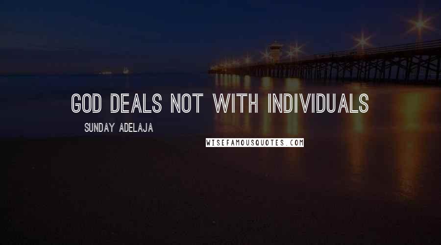 Sunday Adelaja Quotes: God deals not with individuals