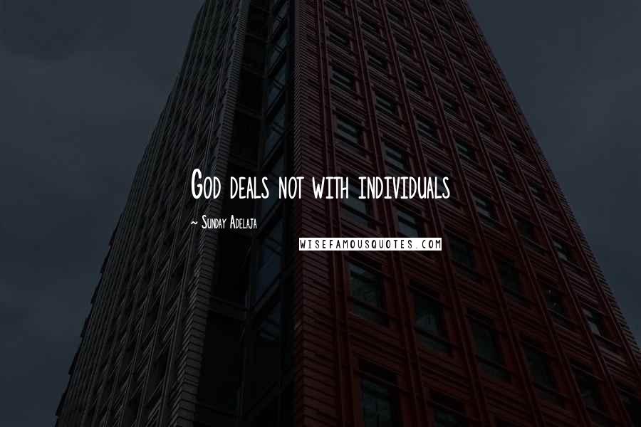 Sunday Adelaja Quotes: God deals not with individuals