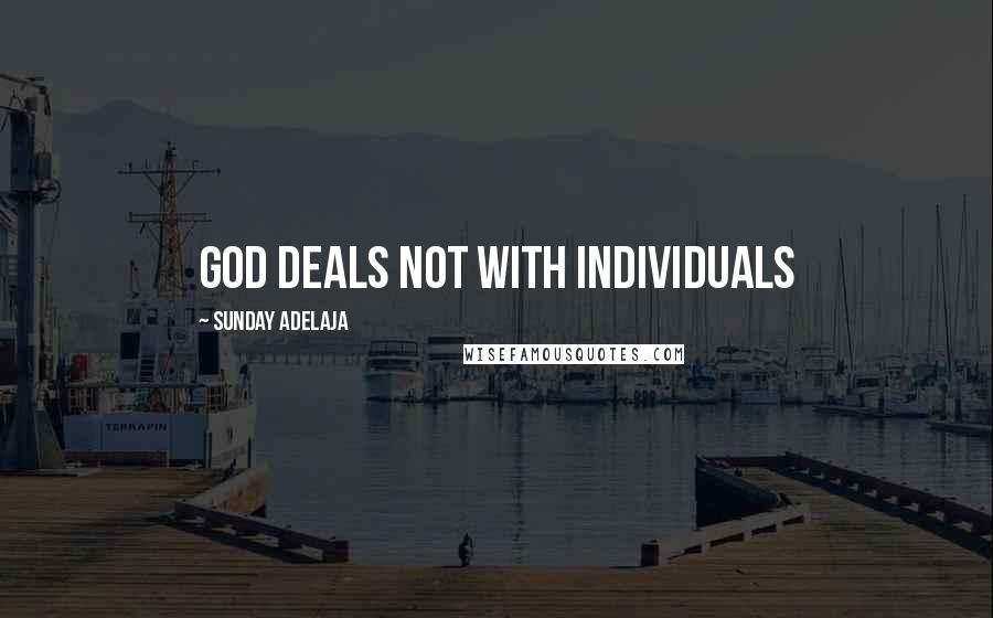 Sunday Adelaja Quotes: God deals not with individuals
