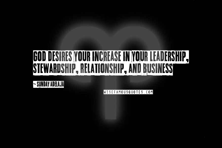 Sunday Adelaja Quotes: God desires your increase in your leadership, stewardship, relationship, and business