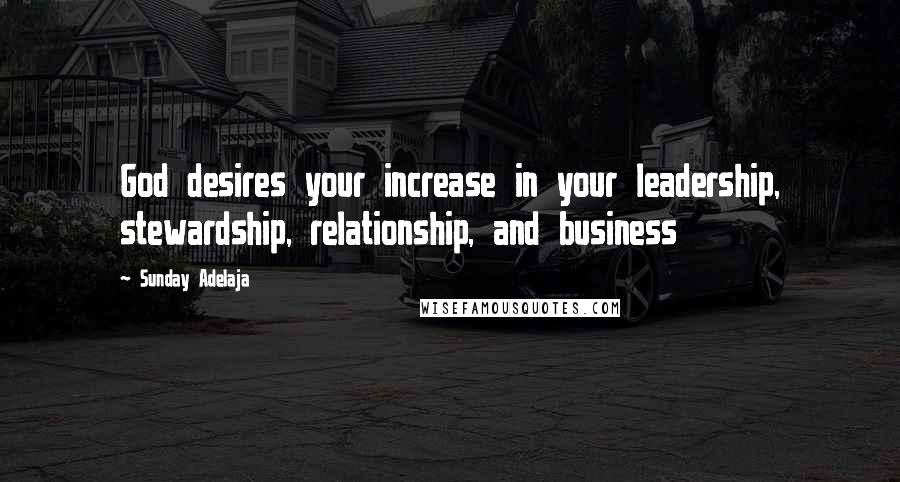 Sunday Adelaja Quotes: God desires your increase in your leadership, stewardship, relationship, and business