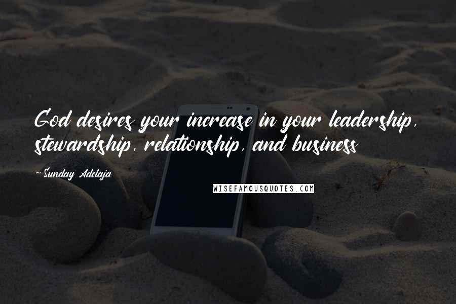 Sunday Adelaja Quotes: God desires your increase in your leadership, stewardship, relationship, and business