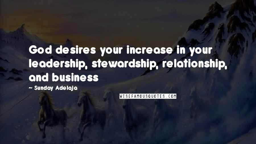 Sunday Adelaja Quotes: God desires your increase in your leadership, stewardship, relationship, and business