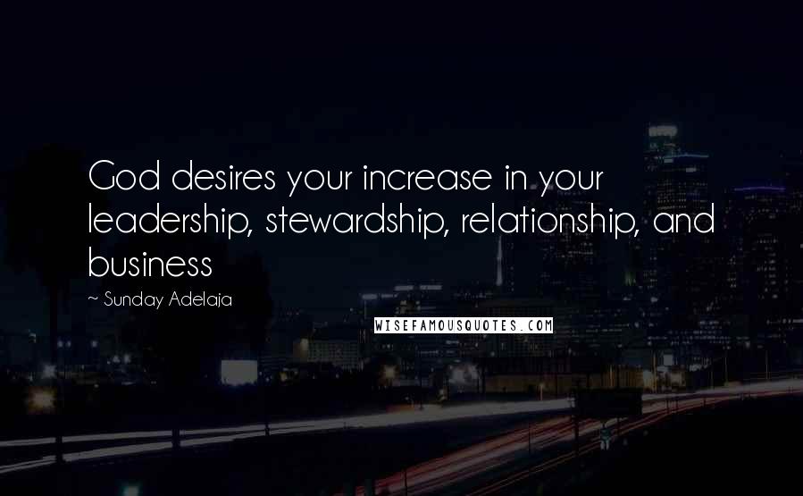 Sunday Adelaja Quotes: God desires your increase in your leadership, stewardship, relationship, and business