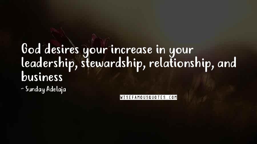 Sunday Adelaja Quotes: God desires your increase in your leadership, stewardship, relationship, and business