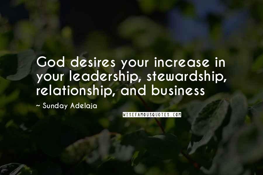 Sunday Adelaja Quotes: God desires your increase in your leadership, stewardship, relationship, and business