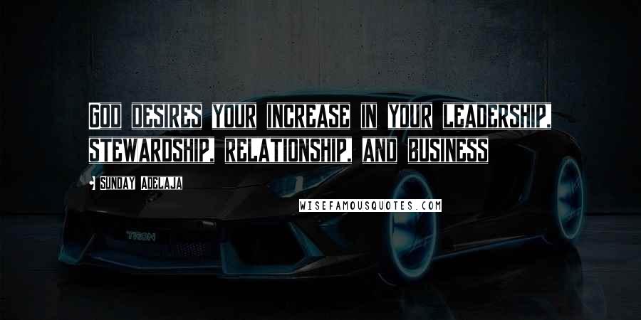 Sunday Adelaja Quotes: God desires your increase in your leadership, stewardship, relationship, and business