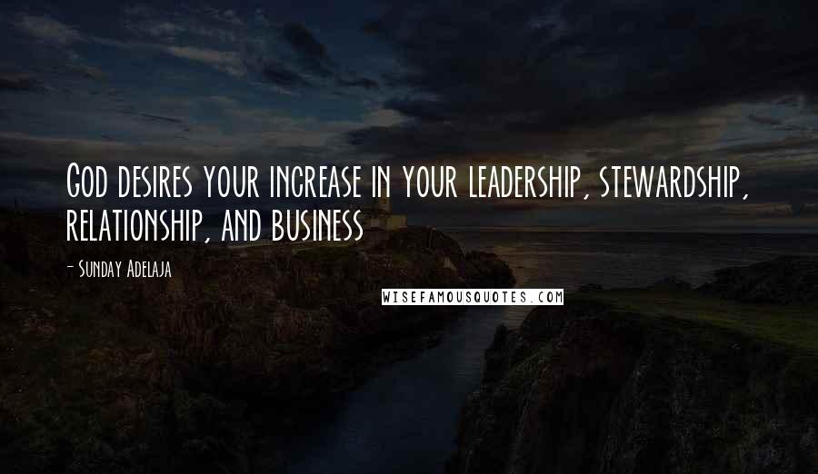 Sunday Adelaja Quotes: God desires your increase in your leadership, stewardship, relationship, and business