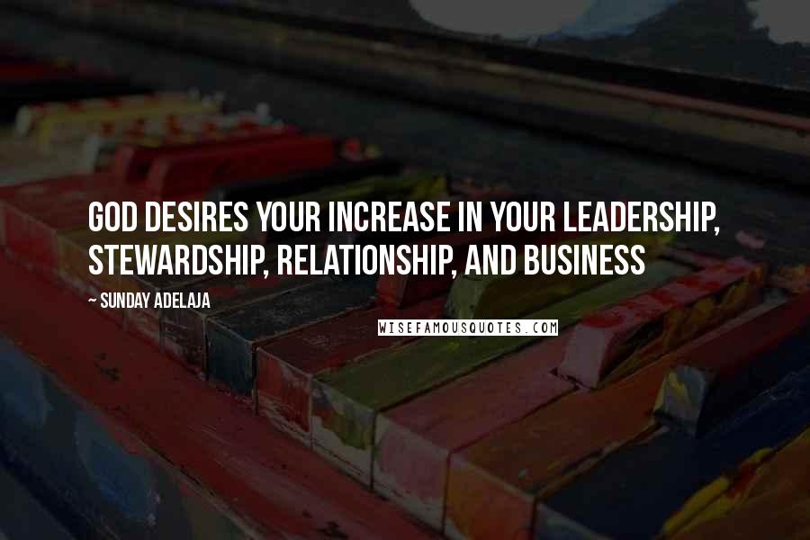 Sunday Adelaja Quotes: God desires your increase in your leadership, stewardship, relationship, and business