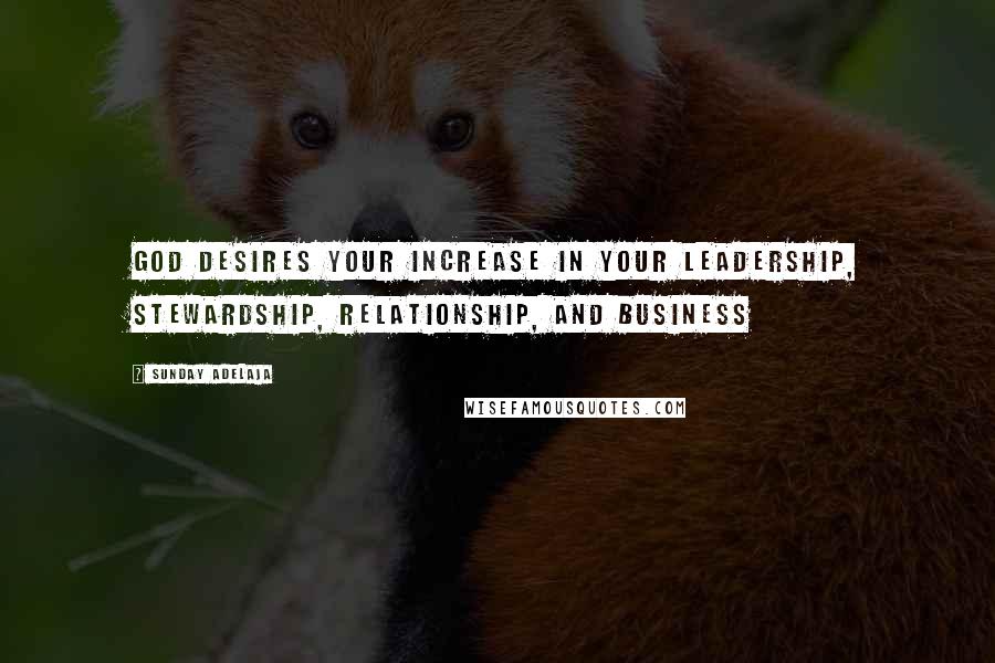 Sunday Adelaja Quotes: God desires your increase in your leadership, stewardship, relationship, and business