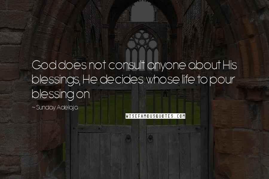 Sunday Adelaja Quotes: God does not consult anyone about His blessings, He decides whose life to pour blessing on