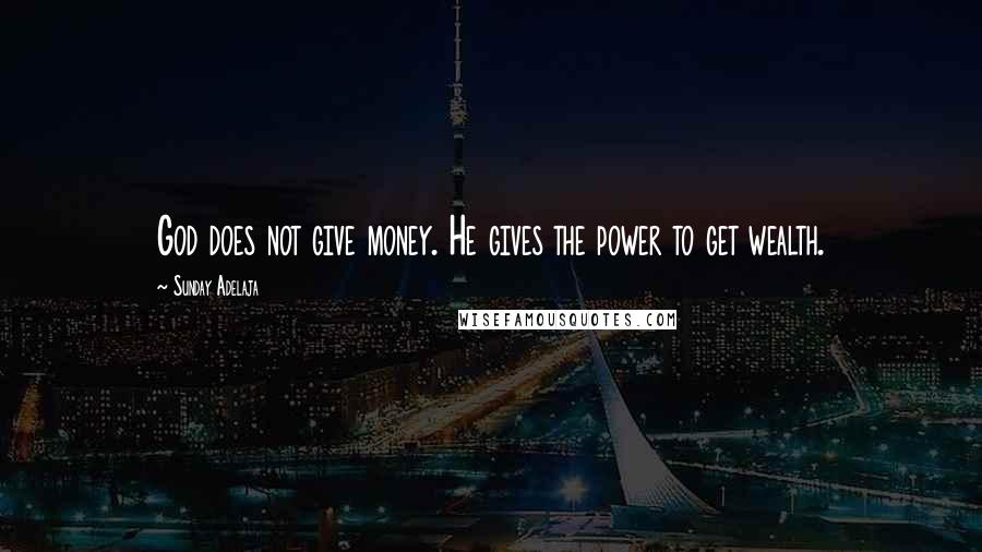 Sunday Adelaja Quotes: God does not give money. He gives the power to get wealth.