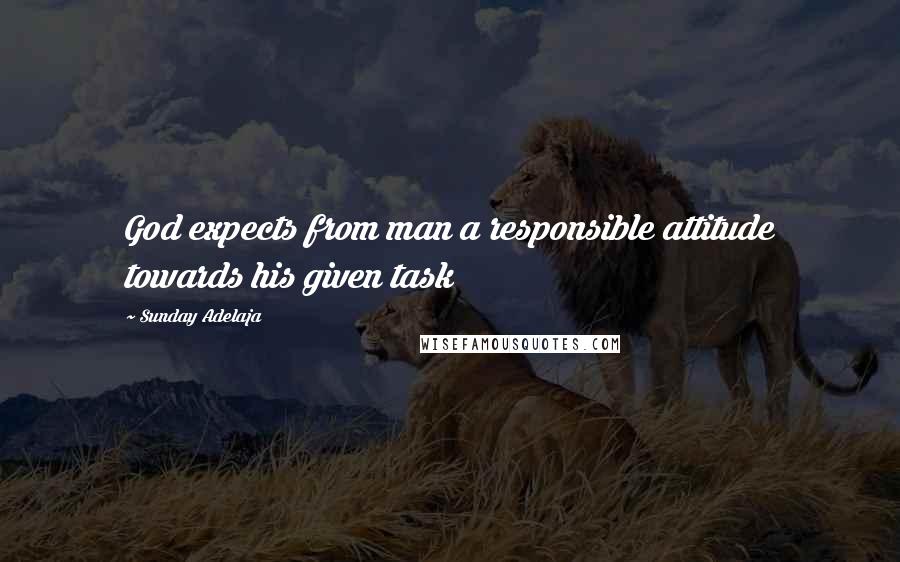 Sunday Adelaja Quotes: God expects from man a responsible attitude towards his given task