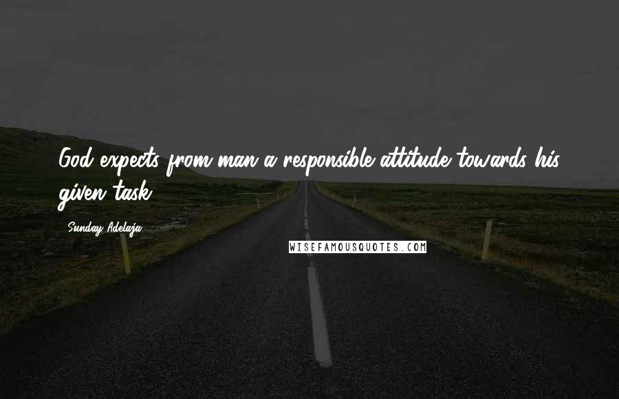 Sunday Adelaja Quotes: God expects from man a responsible attitude towards his given task