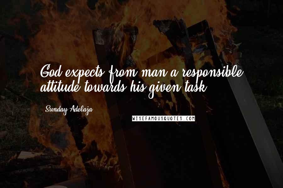 Sunday Adelaja Quotes: God expects from man a responsible attitude towards his given task