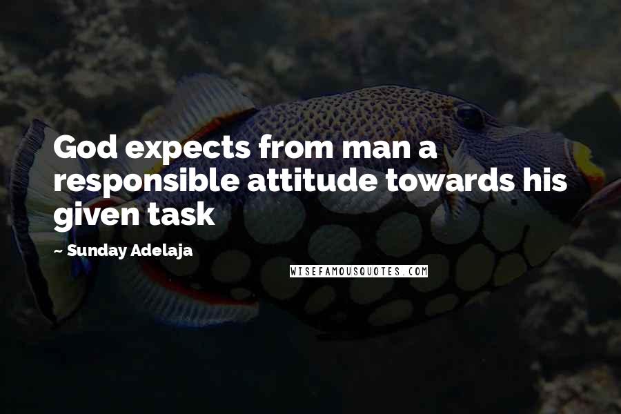 Sunday Adelaja Quotes: God expects from man a responsible attitude towards his given task