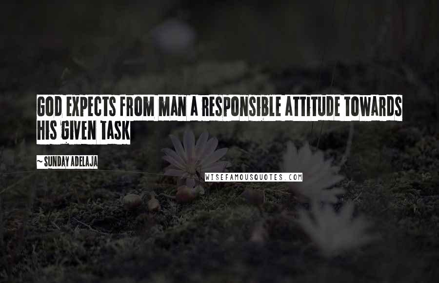 Sunday Adelaja Quotes: God expects from man a responsible attitude towards his given task