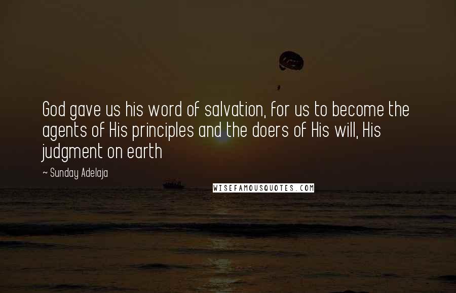 Sunday Adelaja Quotes: God gave us his word of salvation, for us to become the agents of His principles and the doers of His will, His judgment on earth