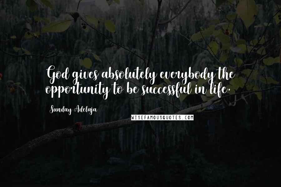 Sunday Adelaja Quotes: God gives absolutely everybody the opportunity to be successful in life.