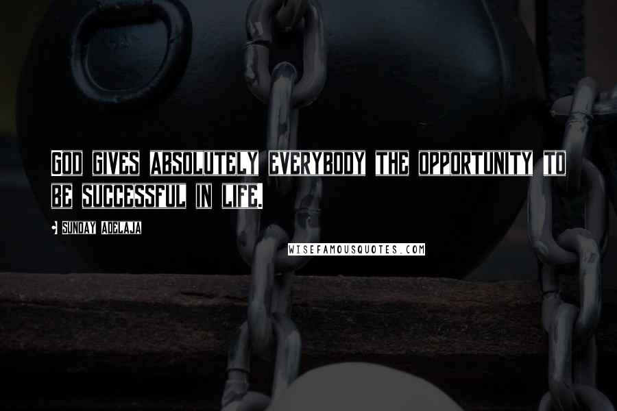 Sunday Adelaja Quotes: God gives absolutely everybody the opportunity to be successful in life.