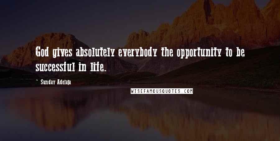 Sunday Adelaja Quotes: God gives absolutely everybody the opportunity to be successful in life.