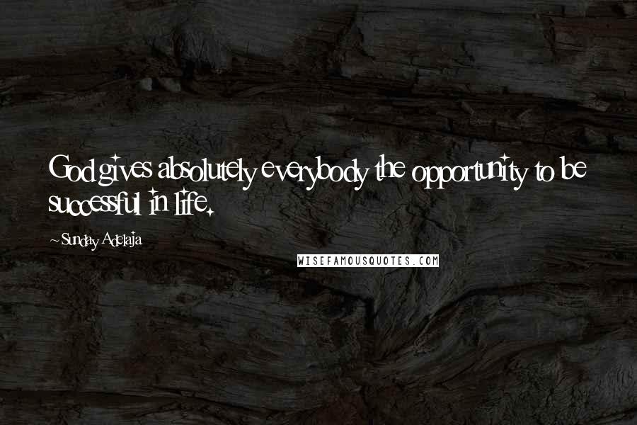 Sunday Adelaja Quotes: God gives absolutely everybody the opportunity to be successful in life.
