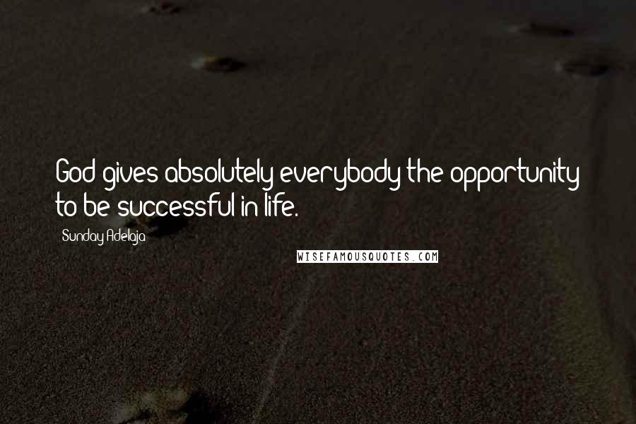 Sunday Adelaja Quotes: God gives absolutely everybody the opportunity to be successful in life.