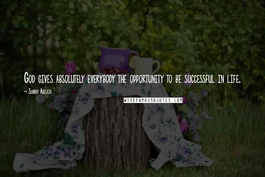 Sunday Adelaja Quotes: God gives absolutely everybody the opportunity to be successful in life.
